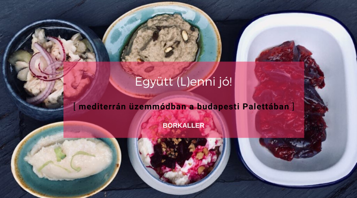 Együtt (L)enni jó! – mediterrán üzemmódban a budapesti Palettában