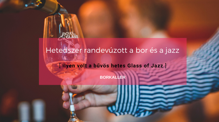 Hetedszer randevúzott a bor és a jazz – ilyen volt a bűvös hetes Glass of Jazz